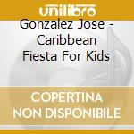 Gonzalez Jose - Caribbean Fiesta For Kids cd