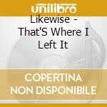 Likewise - That'S Where I Left It cd