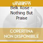 Belk Rose - Nothing But Praise cd