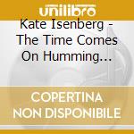 Kate Isenberg - The Time Comes On Humming Tracks cd musicale di Kate Isenberg