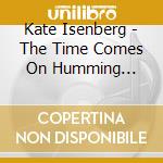 Kate Isenberg - The Time Comes On Humming Tracks cd