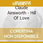 Claude Ainsworth - Hill Of Love cd musicale di Claude Ainsworth