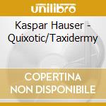Kaspar Hauser - Quixotic/Taxidermy cd musicale di Kaspar Hauser