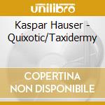 Kaspar Hauser - Quixotic/Taxidermy cd