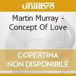 Martin Murray - Concept Of Love cd musicale di Martin Murray