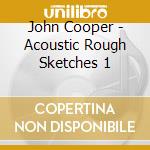 John Cooper - Acoustic Rough Sketches 1 cd