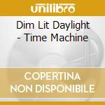Dim Lit Daylight - Time Machine cd