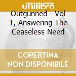 Outgunned - Vol 1, Answering The Ceaseless Need cd