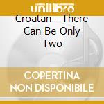 Croatan - There Can Be Only Two cd musicale di Croatan