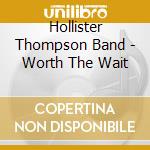 Hollister Thompson Band - Worth The Wait cd