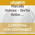 Marcella Holmes - We'Re Better Together cd musicale di Marcella Holmes