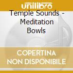 Temple Sounds - Meditation Bowls cd musicale di Temple Sounds