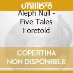Aleph Null - Five Tales Foretold cd