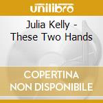Julia Kelly - These Two Hands cd