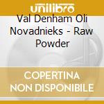 Val Denham Oli Novadnieks - Raw Powder
