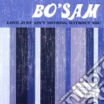 Bo' Sam - Love Just Ain'T Nothing Without You