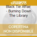 Black Tie Affair - Burning Down The Library cd