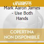 Mark Aaron James - Use Both Hands cd musicale di Mark Aaron James