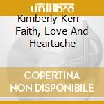 Kimberly Kerr - Faith, Love And Heartache cd musicale di Kimberly Kerr