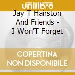 Jay T Hairston And Friends - I Won'T Forget cd