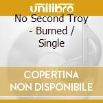 No Second Troy - Burned / Single cd