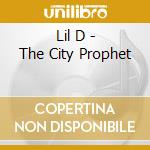 Lil D - The City Prophet cd musicale di Lil D