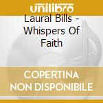 Laural Bills - Whispers Of Faith cd musicale di Laural Bills