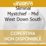 Sliminal Mystchief - Mid West Down South cd