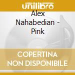Alex Nahabedian - Pink cd