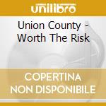 Union County - Worth The Risk cd musicale di Union County