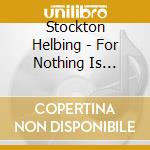 Stockton Helbing - For Nothing Is Secret cd