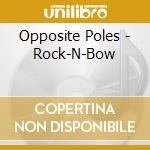 Opposite Poles - Rock-N-Bow cd