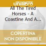 All The Tired Horses - A Coastline And A Forest cd