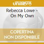 Rebecca Lowe - On My Own cd musicale di Rebecca Lowe
