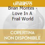 Brian Montes - Love In A Frail World cd