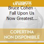 Bruce Cohen - Fall Upon Us Now Greatest Hits 1978-1999 cd musicale di Bruce Cohen