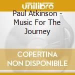 Paul Atkinson - Music For The Journey cd musicale di Paul Atkinson