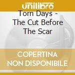 Torn Days - The Cut Before The Scar cd