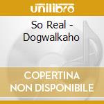 So Real - Dogwalkaho cd