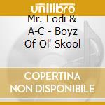 Mr. Lodi & A-C - Boyz Of Ol' Skool cd musicale di Mr. Lodi & A