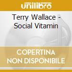Terry Wallace - Social Vitamin cd musicale di Terry Wallace
