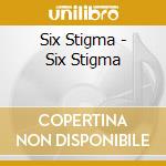 Six Stigma - Six Stigma cd musicale di Six Stigma