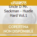 Uncle D Mr. Sackman - Hustle Hard Vol.1 cd musicale di Uncle D Mr. Sackman