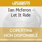 Ian Mcferon - Let It Ride cd musicale di Ian Mcferon
