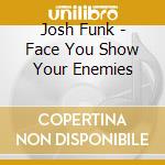 Josh Funk - Face You Show Your Enemies cd