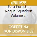 Ezra Forest - Rogue Squadron Volume Ii cd musicale di Ezra Forest