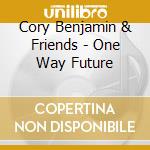 Cory Benjamin & Friends - One Way Future cd