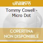Tommy Cowell - Micro Dot cd musicale di Tommy Cowell