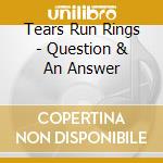 Tears Run Rings - Question & An Answer cd musicale di Tears Run Rings