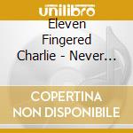 Eleven Fingered Charlie - Never The Same